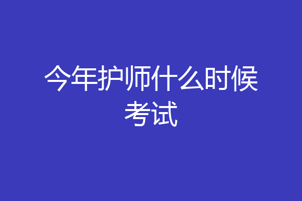 今年护师什么时候考试