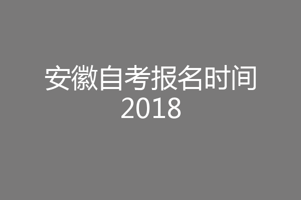 安徽自考报名时间2018