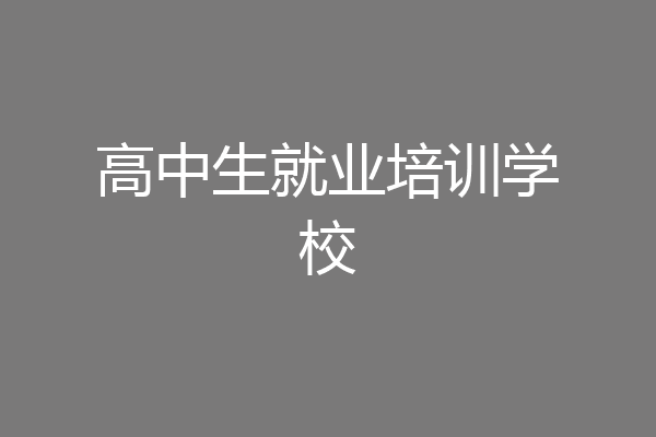 高中生就业培训学校