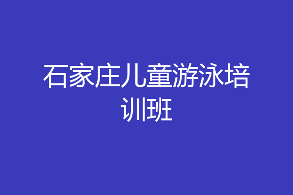 石家庄儿童游泳培训班