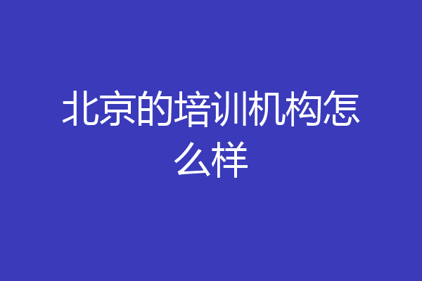 北京的培训机构怎么样