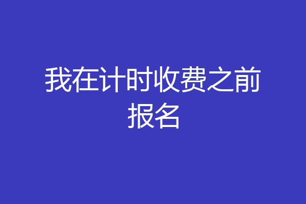 我在计时收费之前报名