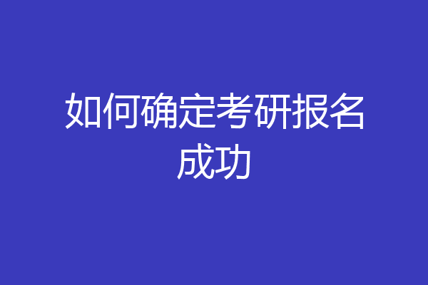 如何确定考研报名成功