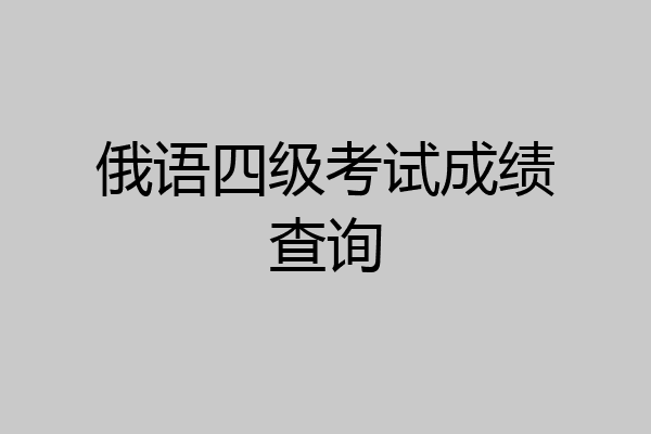 俄语四级考试成绩查询