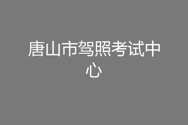 唐山市驾照考试中心