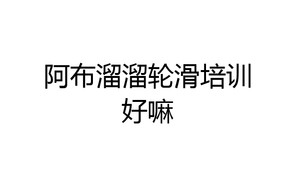 阿布溜溜轮滑培训好嘛