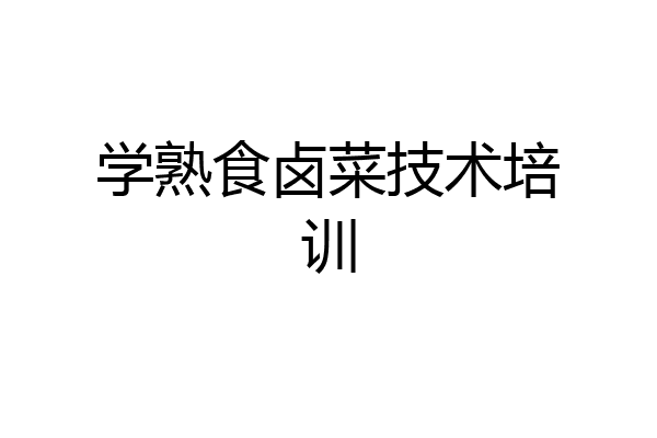 学熟食卤菜技术培训