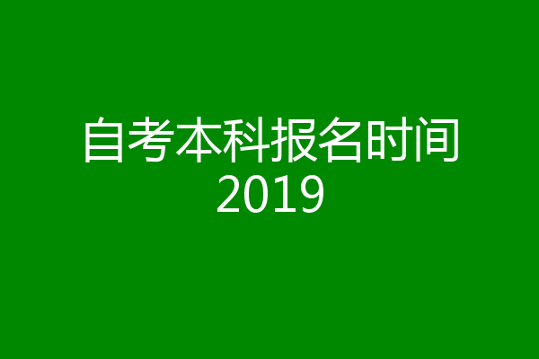 自考本科报名时间2019