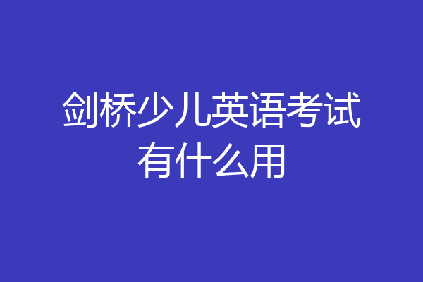 剑桥少儿英语考试有什么用
