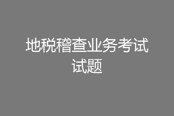 地税稽查业务考试试题