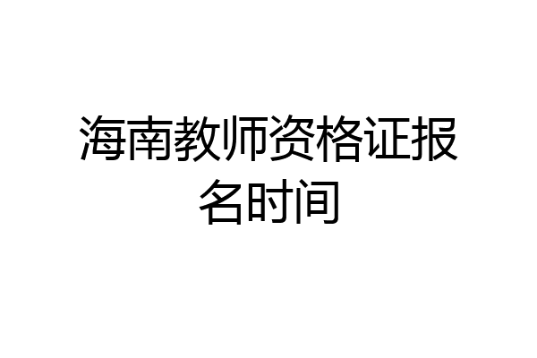 海南教师资格证报名时间
