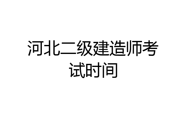 河北二级建造师考试时间