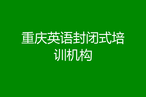 重庆英语封闭式培训机构