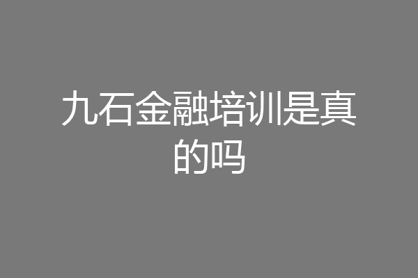 九石金融培训是真的吗