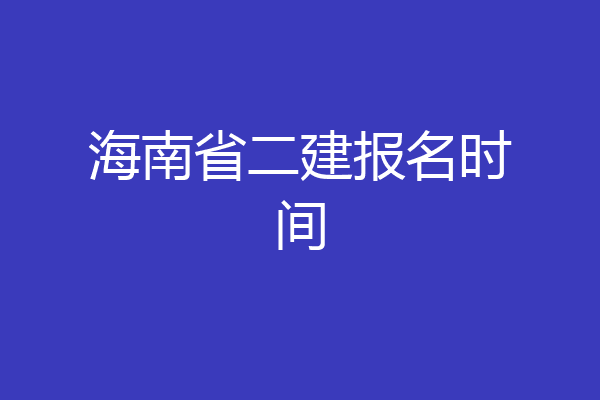 海南省二建报名时间