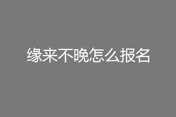 缘来不晚怎么报名