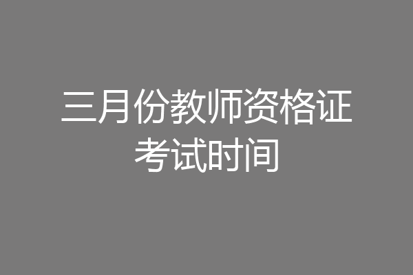 三月份教师资格证考试时间
