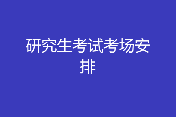 研究生考试考场安排