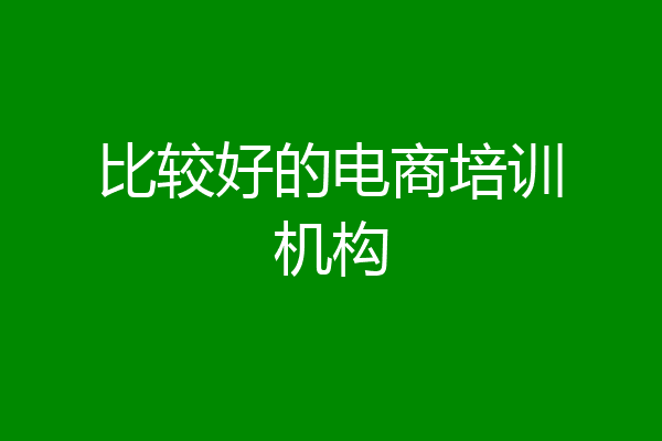 比较好的电商培训机构