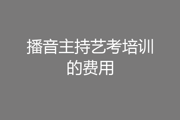 播音主持艺考培训的费用