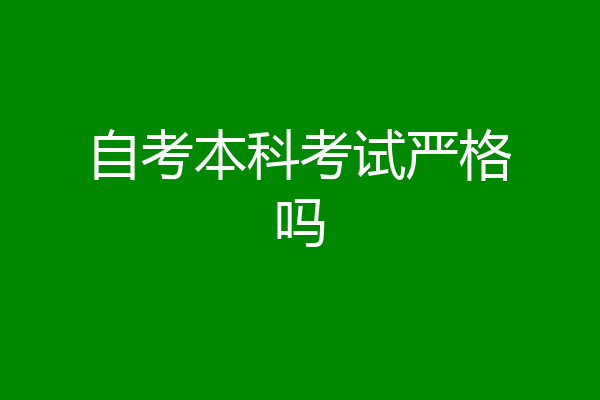 自考本科考试严格吗