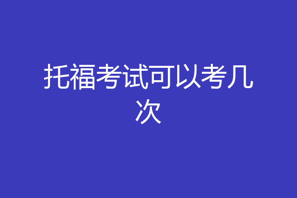 托福考试可以考几次