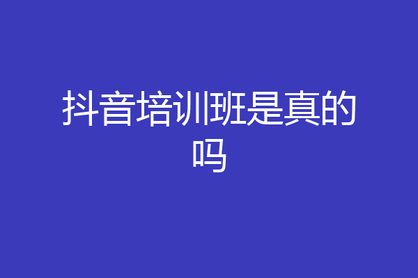 抖音培训班是真的吗