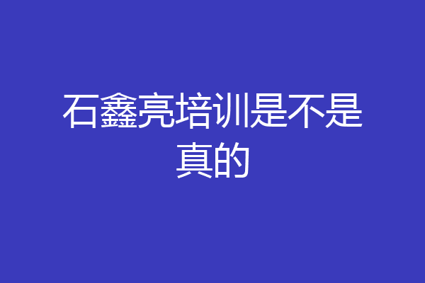 石鑫亮培训是不是真的