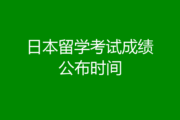 日本留学考试成绩公布时间