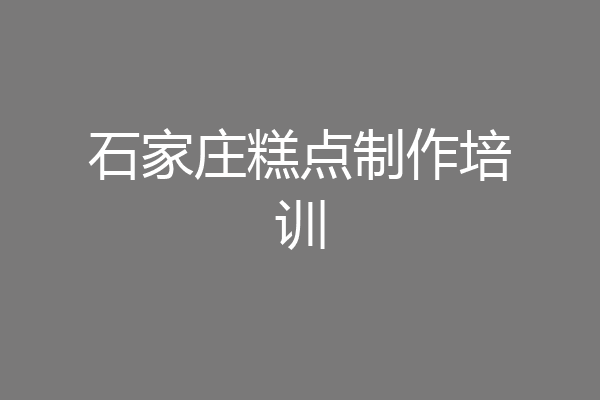 石家庄糕点制作培训
