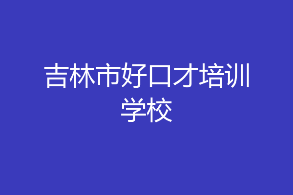 吉林市好口才培训学校