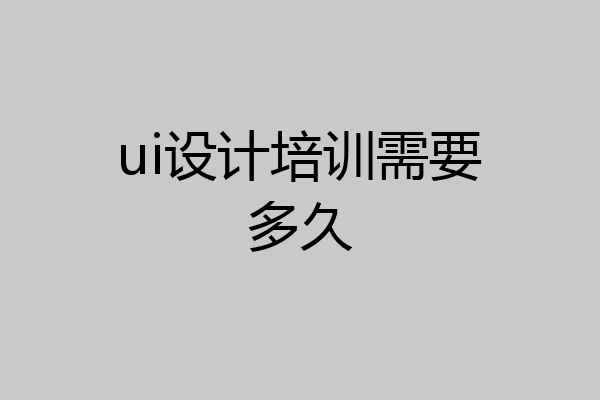 ui设计培训需要多久
