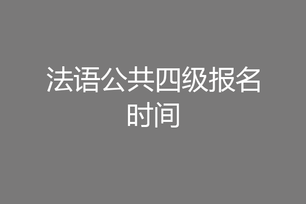 法语公共四级报名时间