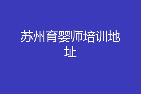 苏州育婴师培训地址