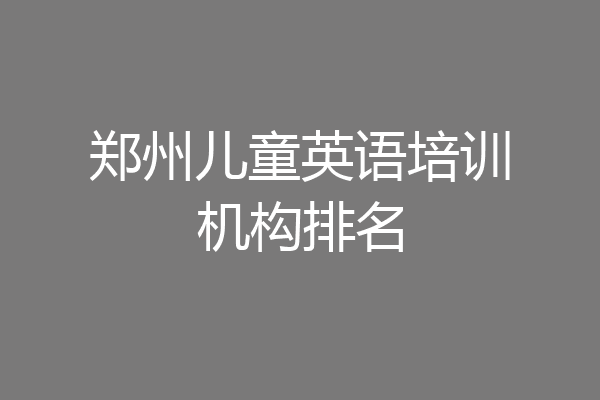 郑州儿童英语培训机构排名