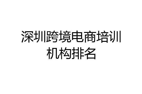 深圳跨境电商培训机构排名