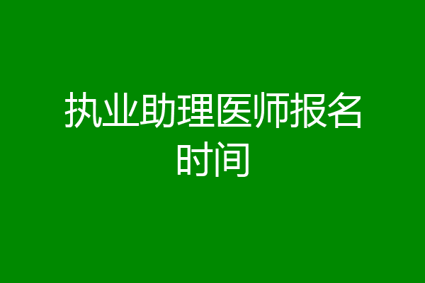 执业助理医师报名时间