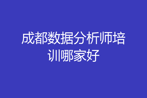 成都数据分析师培训哪家好