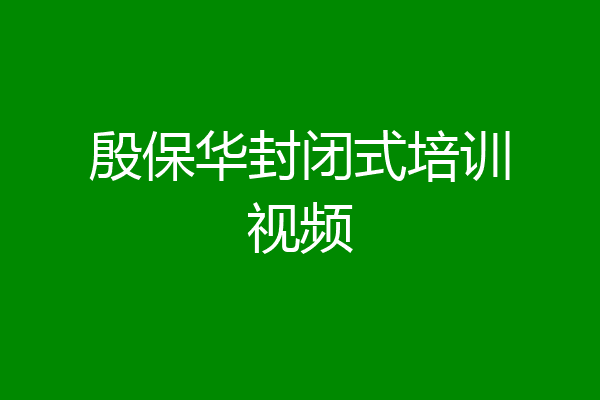 殷保华封闭式培训视频