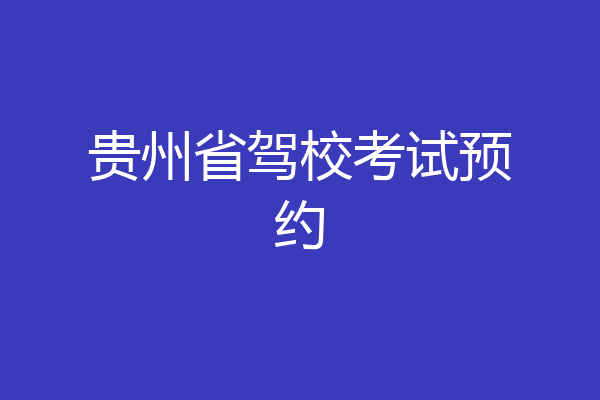 贵州省驾校考试预约