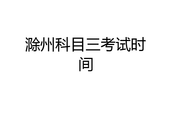 滁州科目三考试时间