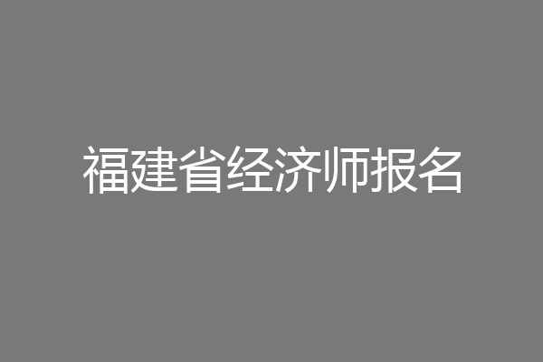 福建省经济师报名