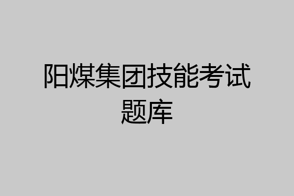 阳煤集团技能考试题库