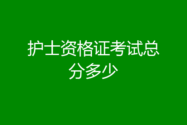 护士资格证考试总分多少
