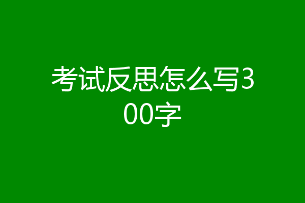考试反思怎么写300字