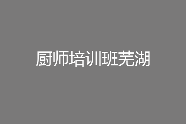 厨师培训班芜湖