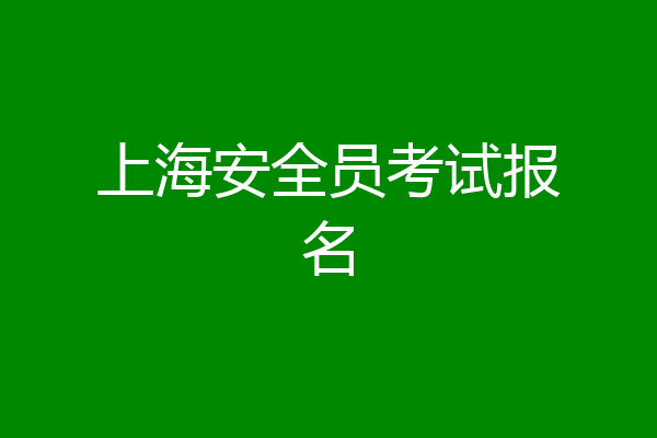 上海安全员考试报名