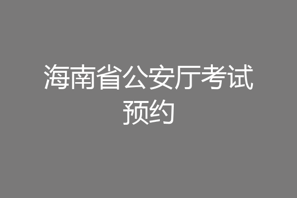海南省公安厅考试预约