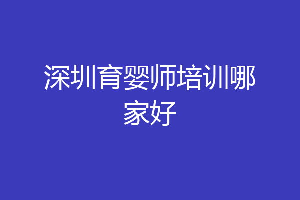 深圳育婴师培训哪家好