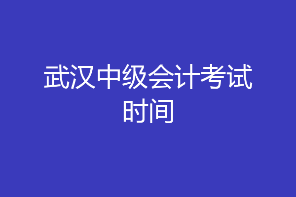 武汉中级会计考试时间